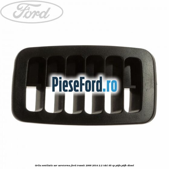 Grila ventilatie aer aeroterma Ford Transit 2006-2014 2.2 TDCi 85 cp P8FA, P8FB diesel
