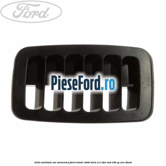 Grila ventilatie aer aeroterma Ford Transit 2006-2014 2.2 TDCi RWD 155 cp CVRC diesel
