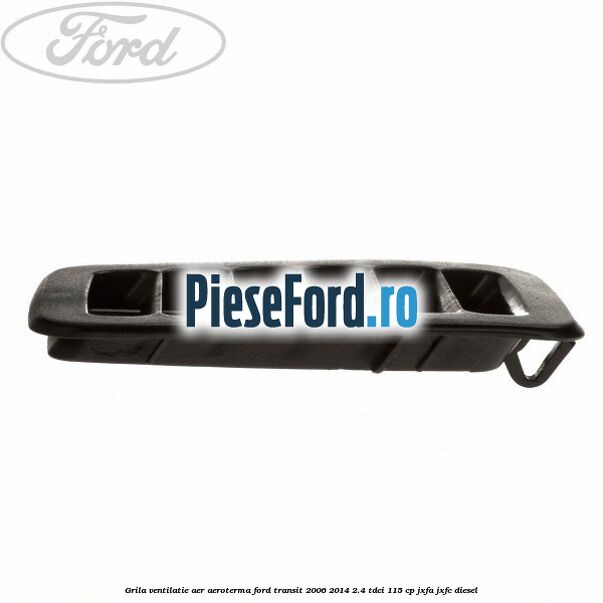 Grila ventilatie aer aeroterma Ford Transit 2006-2014 2.4 TDCi 115 cp JXFA, JXFC diesel