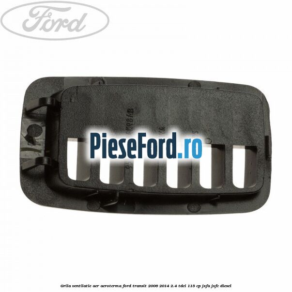 Grila ventilatie aer aeroterma Ford Transit 2006-2014 2.4 TDCi 115 cp JXFA, JXFC diesel