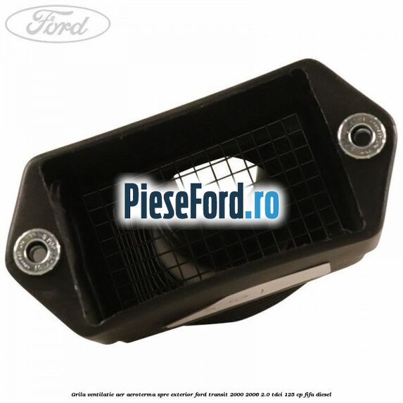 Grila ventilatie aer aeroterma spre exterior Ford Transit 2000-2006 2.0 TDCi 125 cp FIFA diesel