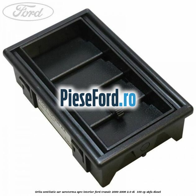 Grila ventilatie aer aeroterma spre interior Ford Transit 2000-2006 2.0 DI  100 cp ABFA diesel