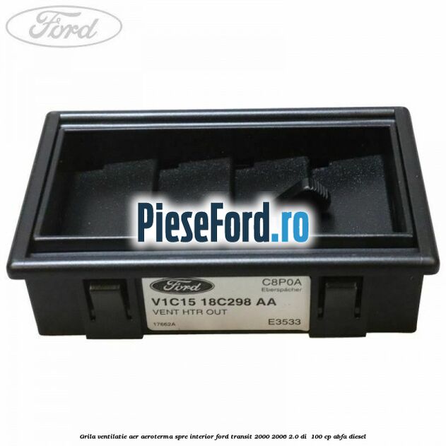 Grila ventilatie aer aeroterma spre interior Ford Transit 2000-2006 2.0 DI 100 cp Grila ventilatie aer aeroterma spre interior Ford Transit 2000-2006 2.0 DI 100 cp ABFA diesel