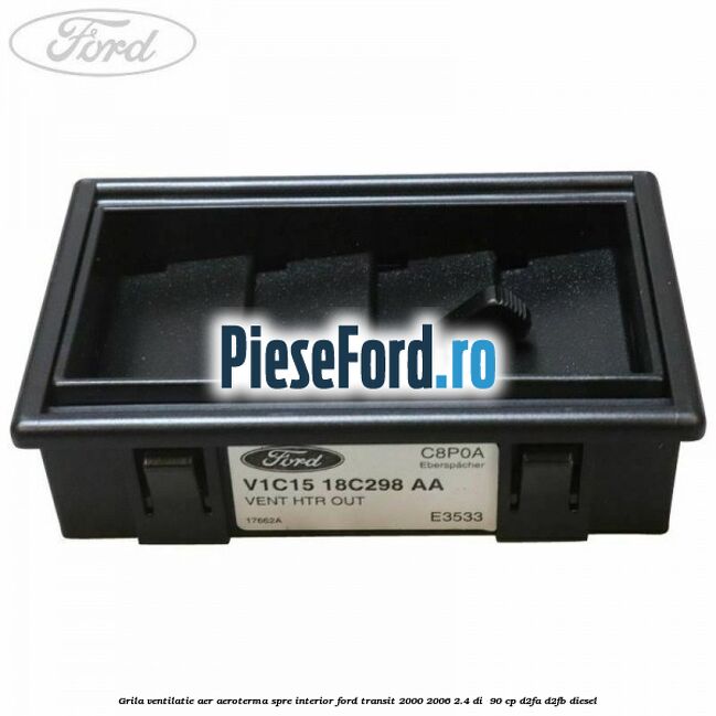 Grila ventilatie aer aeroterma spre interior Ford Transit 2000-2006 2.4 DI 90 cp Grila ventilatie aer aeroterma spre interior Ford Transit 2000-2006 2.4 DI 90 cp D2FA, D2FB diesel