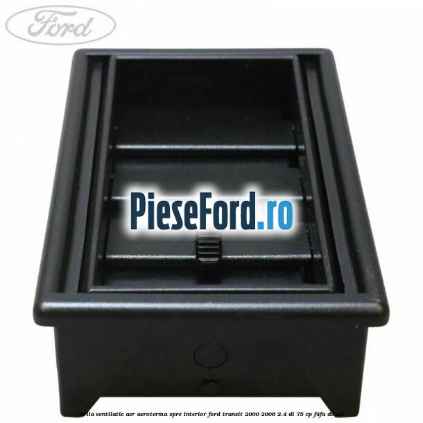 Grila ventilatie aer aeroterma spre interior Ford Transit 2000-2006 2.4 DI 75 cp F4FA diesel