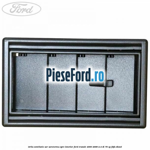 Grila ventilatie aer aeroterma spre interior Ford Transit 2000-2006 2.4 DI 75 cp F4FA diesel