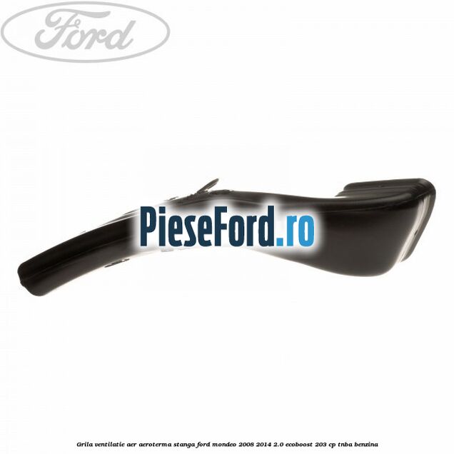 Grila ventilatie aer aeroterma stanga Ford Mondeo 2008-2014 2.0 EcoBoost 203 cp TNBA benzina