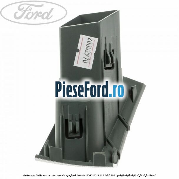 Grila ventilatie aer aeroterma stanga Ford Transit 2006-2014 2.2 TDCi 100 cp Grila ventilatie aer aeroterma stanga Ford Transit 2006-2014 2.2 TDCi 100 cp DRFA, DRFB, DRFC, DRFD, DRFE diesel