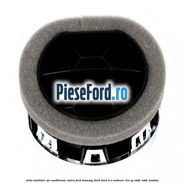 Grila ventilatie aer conditionat centru Ford Mustang 2015-2018 2.3 EcoBoost 314 cp Grila ventilatie aer conditionat centru Ford Mustang 2015-2018 2.3 EcoBoost 314 cp N38H, N48H benzina