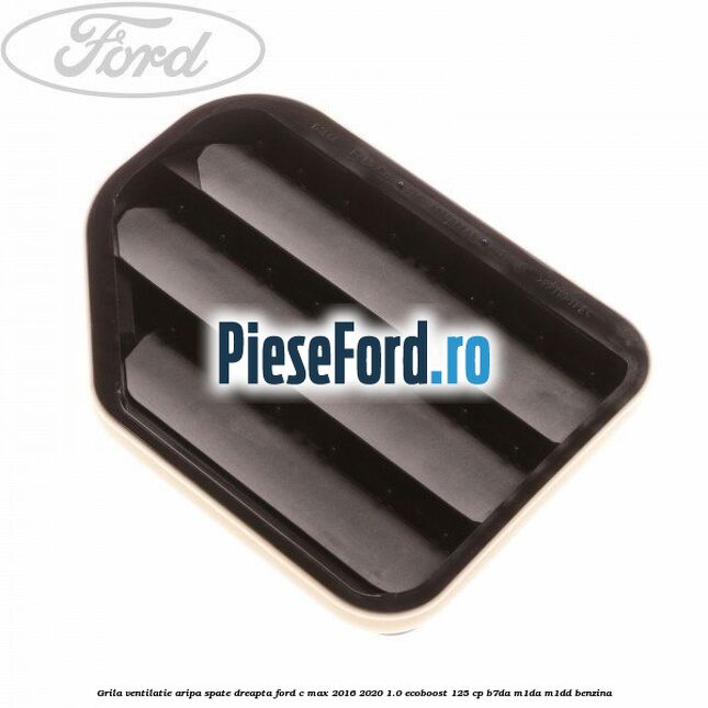 Grila ventilatie aripa spate dreapta Ford C-Max 2016-2020 1.0 EcoBoost 125 cp B7DA, M1DA, M1DD benzina