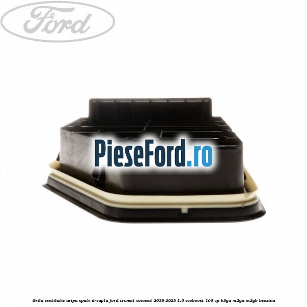 Grila ventilatie aripa spate dreapta Ford Transit Connect 2019-2023 1.0 EcoBoost 100 cp B3GA, M2GA, M2GB benzina