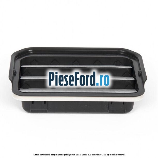 Grila ventilatie aripa spate Ford Focus 2019-2023 1.0 EcoBoost 101 cp B3DA benzina