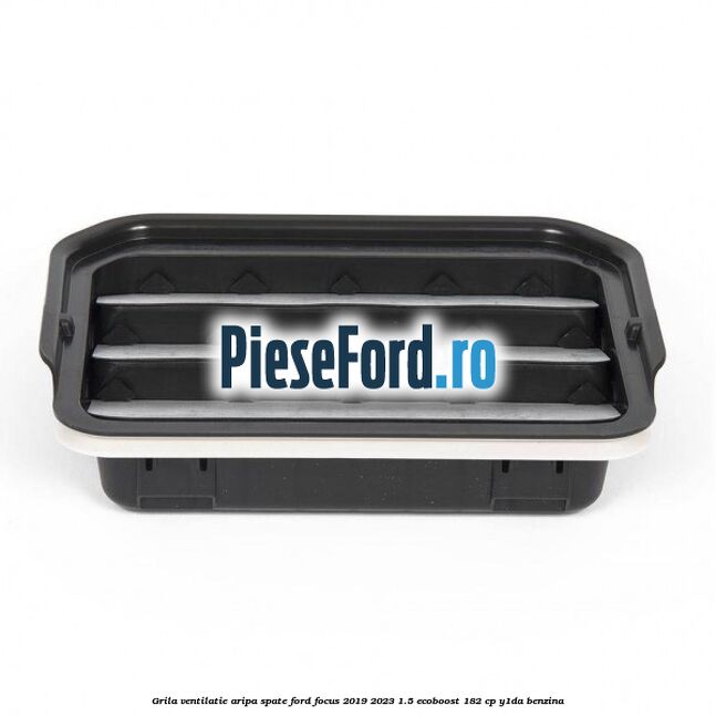 Grila ventilatie aripa spate Ford Focus 2019-2023 1.5 EcoBoost 182 cp Y1DA benzina