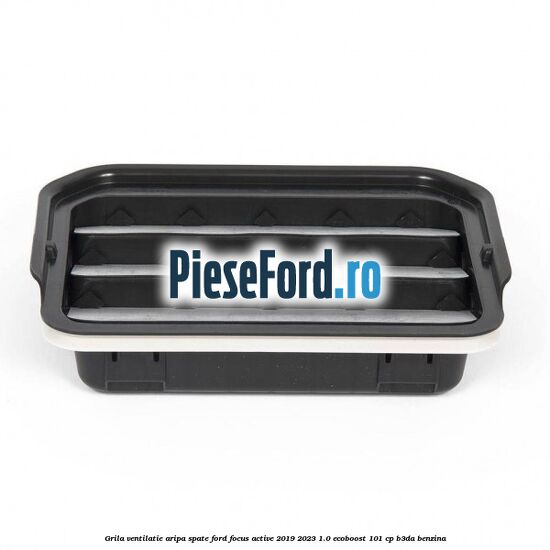 Grila ventilatie aripa spate Ford Focus Active 2019-2023 1.0 EcoBoost 101 cp B3DA benzina