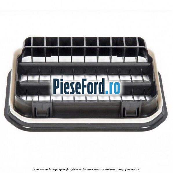 Grila ventilatie aripa spate Ford Focus Active 2019-2023 1.5 EcoBoost 150 cp YZDA benzina