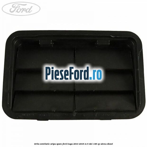 Grila ventilatie aripa spate Ford Kuga 2013-2016 2.0 TDCi 136 cp UKMA diesel