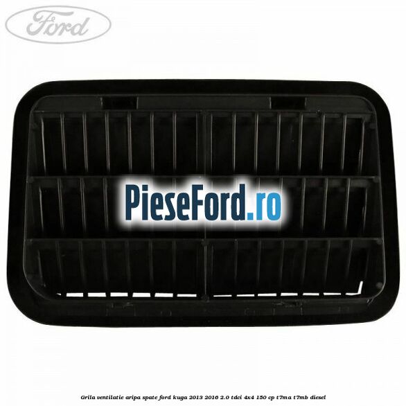Grila ventilatie aripa spate Ford Kuga 2013-2016 2.0 TDCi 4x4 150 cp T7MA, T7MB diesel