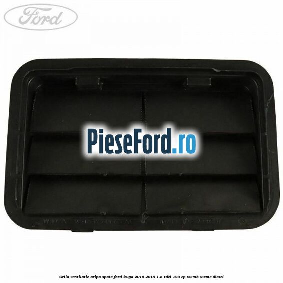 Grila ventilatie aripa spate Ford Kuga 2016-2018 1.5 TDCi 120 cp XWMB, XWMC diesel