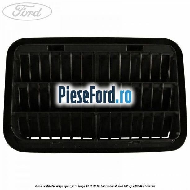 Grila ventilatie aripa spate Ford Kuga 2016-2018 2.0 EcoBoost 4x4 230 cp Grila ventilatie aripa spate Ford Kuga 2016-2018 2.0 EcoBoost 4x4 230 cp C20HDTX benzina