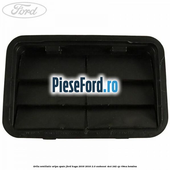 Grila ventilatie aripa spate Ford Kuga 2016-2018 2.0 EcoBoost 4x4 242 cp Grila ventilatie aripa spate Ford Kuga 2016-2018 2.0 EcoBoost 4x4 242 cp R9MA benzina