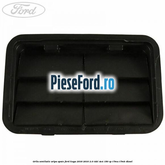 Grila ventilatie aripa spate Ford Kuga 2016-2018 2.0 TDCi 4x4 150 cp Grila ventilatie aripa spate Ford Kuga 2016-2018 2.0 TDCi 4x4 150 cp T7MA, T7MB diesel