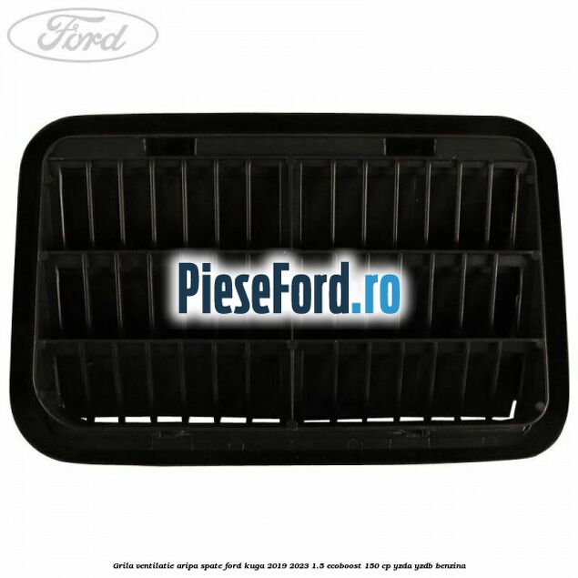 Grila ventilatie aripa spate Ford Kuga 2019-2023 1.5 EcoBoost 150 cp YZDA, YZDB benzina