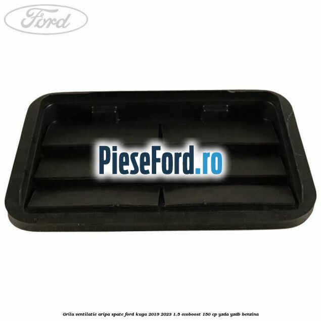 Grila ventilatie aripa spate Ford Kuga 2019-2023 1.5 EcoBoost 150 cp YZDA, YZDB benzina
