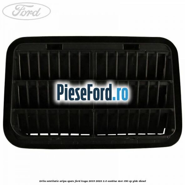 Grila ventilatie aripa spate Ford Kuga 2019-2023 2.0 EcoBlue 4x4 150 cp YLDC diesel