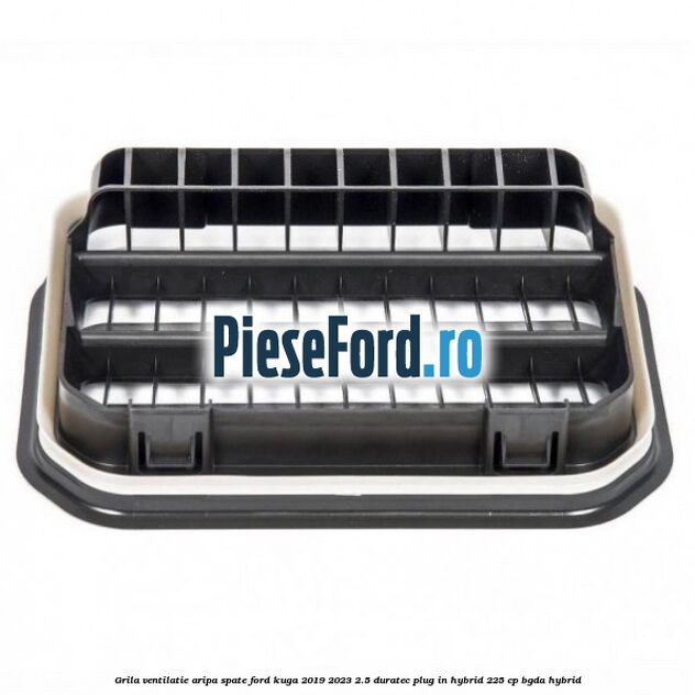 Grila ventilatie aripa spate Ford Kuga 2019-2023 2.5 Duratec Plug-in-Hybrid 225 cp Grila ventilatie aripa spate Ford Kuga 2019-2023 2.5 Duratec Plug-in-Hybrid 225 cp BGDA hybrid