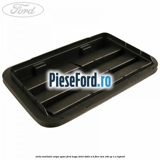 Grila ventilatie aripa spate Ford Kuga 2019-2023 2.5 FHEV 4x4 190 cp n/a hybrid