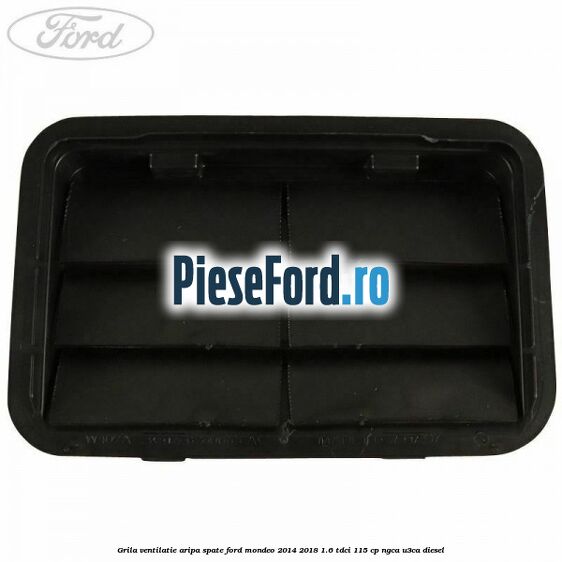 Grila ventilatie aripa spate Ford Mondeo 2014-2018 1.6 TDCi 115 cp Grila ventilatie aripa spate Ford Mondeo 2014-2018 1.6 TDCi 115 cp NGCA, U3CA diesel