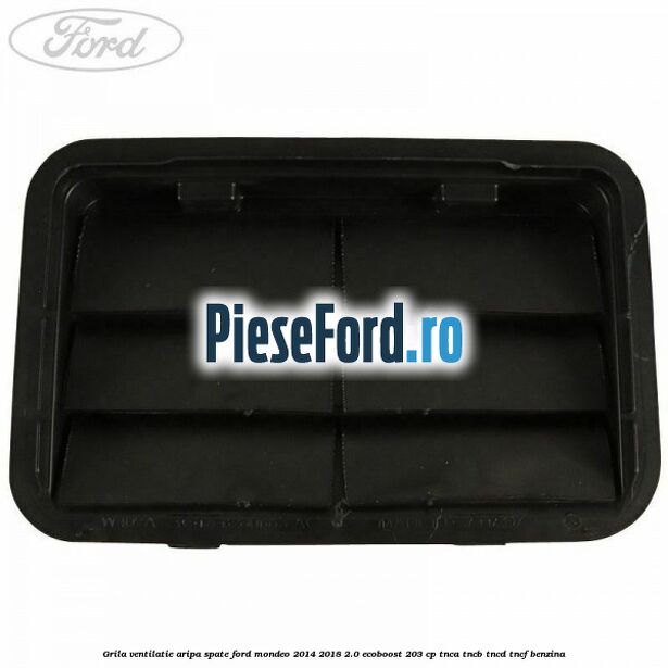 Grila ventilatie aripa spate Ford Mondeo 2014-2018 2.0 EcoBoost 203 cp TNCA, TNCB, TNCD, TNCF benzina