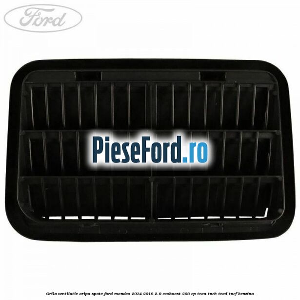Grila ventilatie aripa spate Ford Mondeo 2014-2018 2.0 EcoBoost 203 cp TNCA, TNCB, TNCD, TNCF benzina