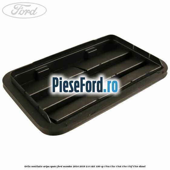 Grila ventilatie aripa spate Ford Mondeo 2014-2018 2.0 TDCi 150 cp T7CA, T7CC, T7CD, T7CE, T7CF, T7CN diesel
