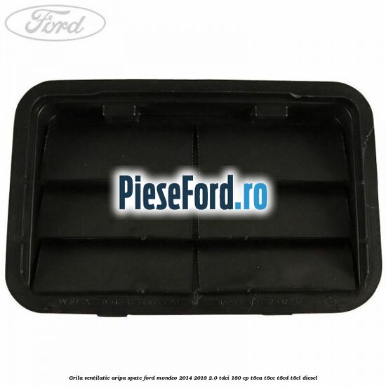Grila ventilatie aripa spate Ford Mondeo 2014-2018 2.0 TDCi 180 cp T8CA, T8CC, T8CD, T8CL diesel