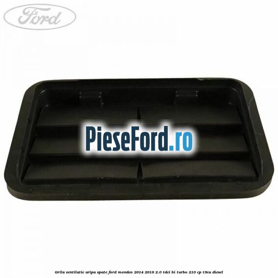 Grila ventilatie aripa spate Ford Mondeo 2014-2018 2.0 TDCi Bi-Turbo 210 cp T9CA diesel