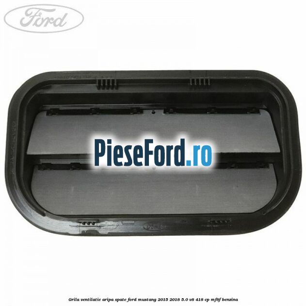 Grila ventilatie aripa spate Ford Mustang 2015-2018 5.0 V8 418 cp Grila ventilatie aripa spate Ford Mustang 2015-2018 5.0 V8 418 cp MF8F benzina