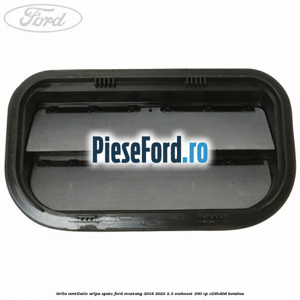 Grila ventilatie aripa spate Ford Mustang 2018-2022 2.3 EcoBoost 290 cp C23HD0D benzina