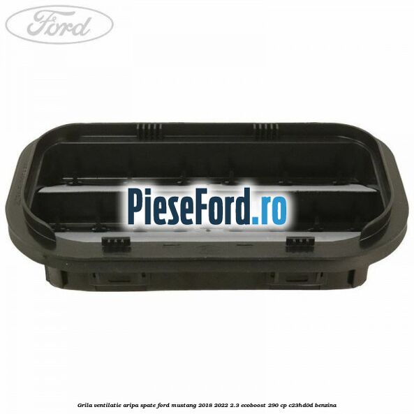 Grila ventilatie aripa spate Ford Mustang 2018-2022 2.3 EcoBoost 290 cp C23HD0D benzina