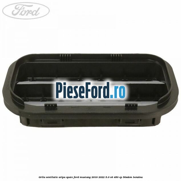 Grila ventilatie aripa spate Ford Mustang 2018-2022 5.0 V8 450 cp 50SDEM benzina