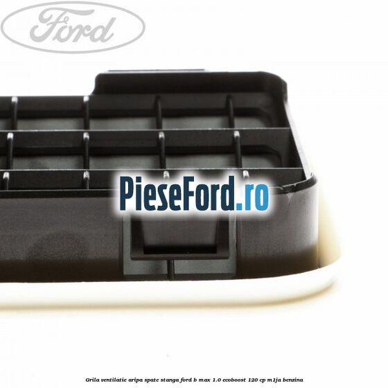 Grila ventilatie aripa spate stanga Ford B-Max 1.0 EcoBoost 120 cp M1JA benzina