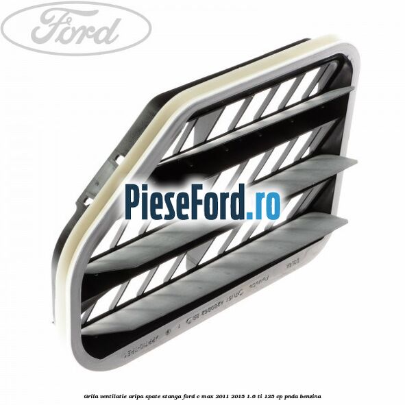 Grila ventilatie aripa spate stanga Ford C-Max 2011-2015 1.6 Ti 125 cp PNDA benzina