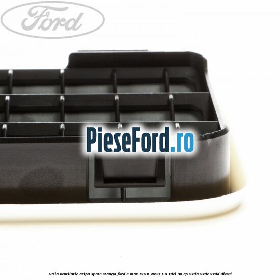 Grila ventilatie aripa spate stanga Ford C-Max 2016-2020 1.5 TDCi 95 cp Grila ventilatie aripa spate stanga Ford C-Max 2016-2020 1.5 TDCi 95 cp XXDA, XXDC, XXDD diesel