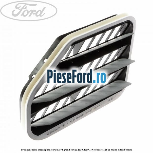 Grila ventilatie aripa spate stanga Ford Grand C-Max 2016-2020 1.0 EcoBoost 125 cp M1DA, M1DD benzina