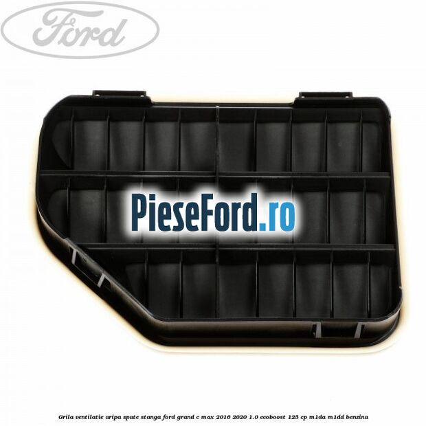 Grila ventilatie aripa spate stanga Ford Grand C-Max 2016-2020 1.0 EcoBoost 125 cp M1DA, M1DD benzina