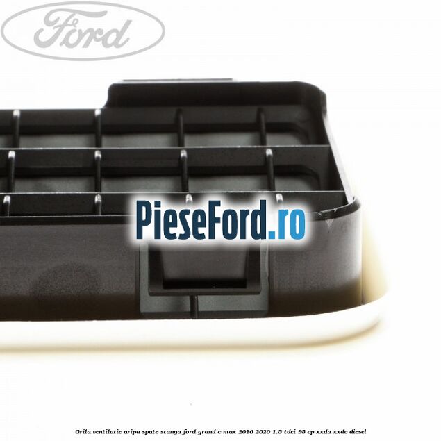 Grila ventilatie aripa spate stanga Ford Grand C-Max 2016-2020 1.5 TDCi 95 cp XXDA, XXDC diesel
