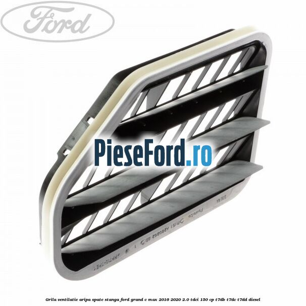 Grila ventilatie aripa spate stanga Ford Grand C-Max 2016-2020 2.0 TDCi 150 cp Grila ventilatie aripa spate stanga Ford Grand C-Max 2016-2020 2.0 TDCi 150 cp T7DB, T7DC, T7DD diesel