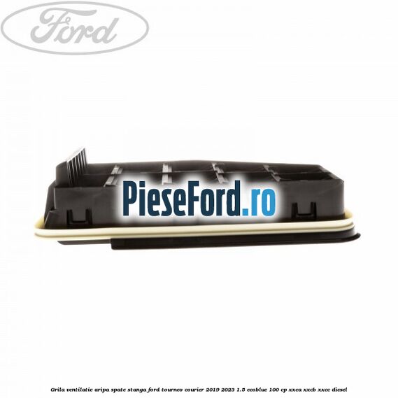 Grila ventilatie aripa spate stanga Ford Tourneo Courier 2019-2023 1.5 EcoBlue 100 cp XXCA, XXCB, XXCC diesel