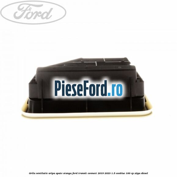 Grila ventilatie aripa spate stanga Ford Transit Connect 2019-2023 1.5 EcoBlue 100 cp Z2GA diesel