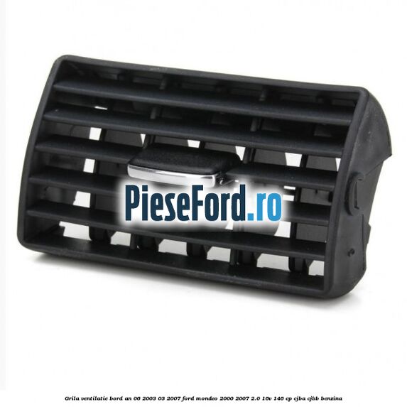 Grila ventilatie bord an 06/2003-03/2007 Ford Mondeo 2000-2007 2.0 16V 146 cp CJBA, CJBB benzina